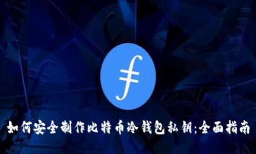 如何安全制作比特币冷钱包私钥：全面指南