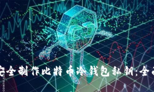 如何安全制作比特币冷钱包私钥：全面指南