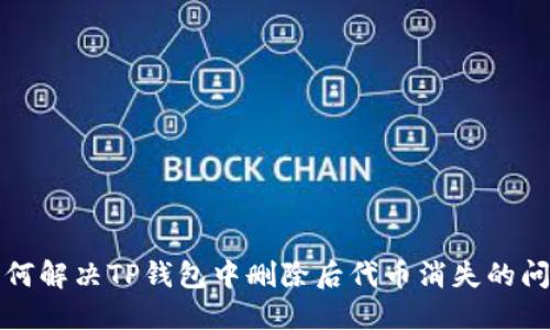 如何解决TP钱包中删除后代币消失的问题