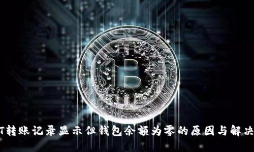 USDT转账记录显示但钱包余额为零的原因与解决方案