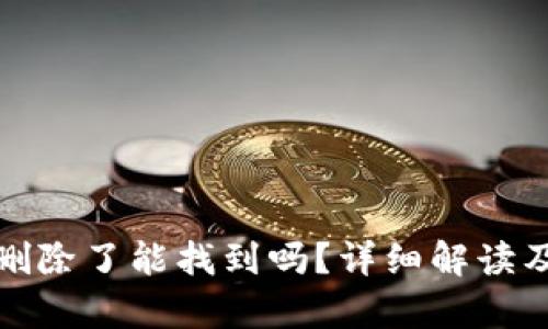 tp钱包币删除了能找到吗？详细解读及恢复方法