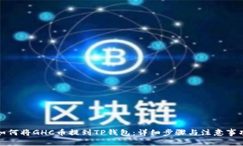如何将GHC币提到TP钱包：详细步骤与注意事项