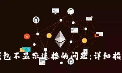 如何解决TP钱包不显示连接的问题：详细指南与常见解答