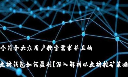 思考一个符合大众用户搜索需求并且的

: 挖以太坊钱包如何盈利？深入解析以太坊挖矿策略及风险