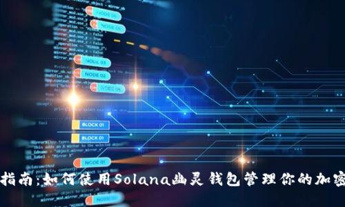 完全指南：如何使用Solana幽灵钱包管理你的加密资产