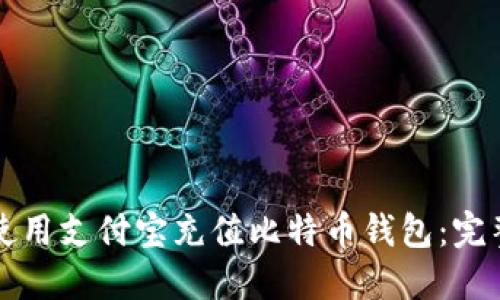 如何使用支付宝充值比特币钱包：完整指南