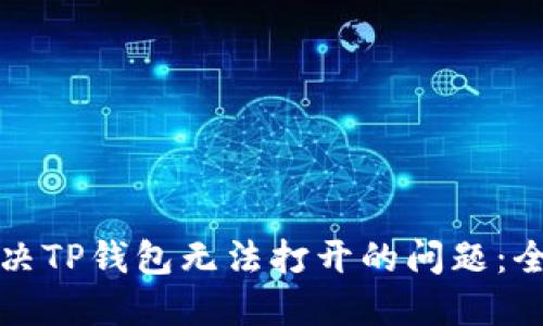 如何解决TP钱包无法打开的问题：全面指南