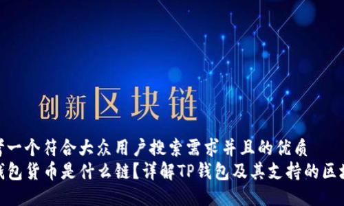 思考一个符合大众用户搜索需求并且的优质
TP钱包货币是什么链？详解TP钱包及其支持的区块链