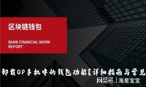 如何卸载OP手机中的钱包功能？详细指南与常见问答