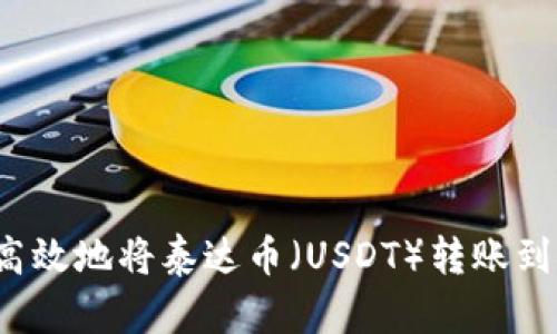 如何安全高效地将泰达币（USDT）转账到个人钱包？