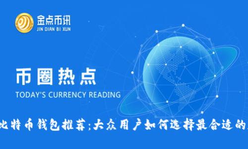 2023年比特币钱包推荐：大众用户如何选择最合适的存储方式
