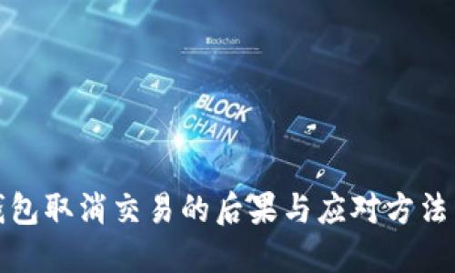 TP钱包取消交易的后果与应对方法详解