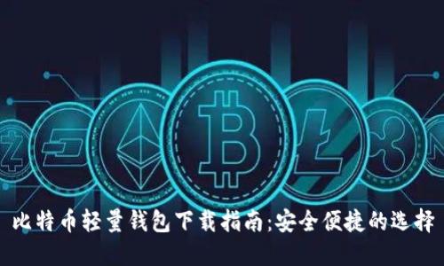 比特币轻量钱包下载指南：安全便捷的选择