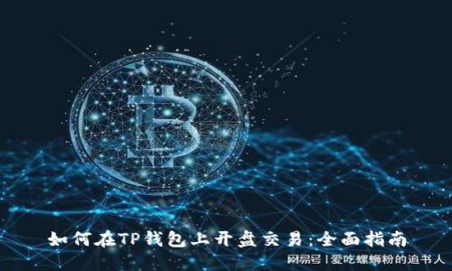 如何在TP钱包上开盘交易：全面指南