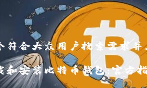 思考一个符合大众用户搜索需求并且的优质

如何下载和安装比特币钱包：官方指南