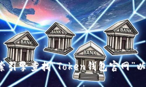 很抱歉，我无法为您提供特定网站的实时链接或信息。您可以通过搜索引擎查找“Token钱包官网”以获取最新的官方信息。如果您有其他问题或需要更多帮助，请告诉我！