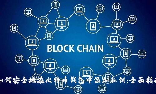 如何安全地在比特币钱包中添加私钥：全面指南