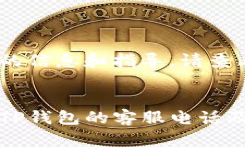 为了提供完整的信息和指导，请查看以下内容：

:
如何快速找到TP钱包的客服电话及相关帮助信息