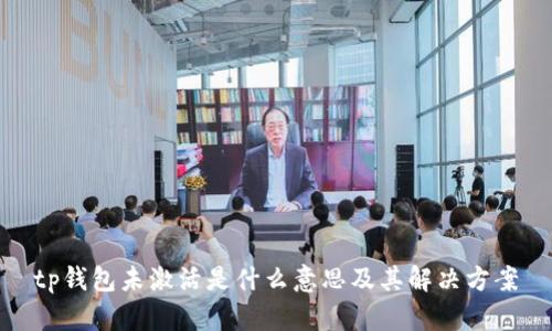 tp钱包未激活是什么意思及其解决方案