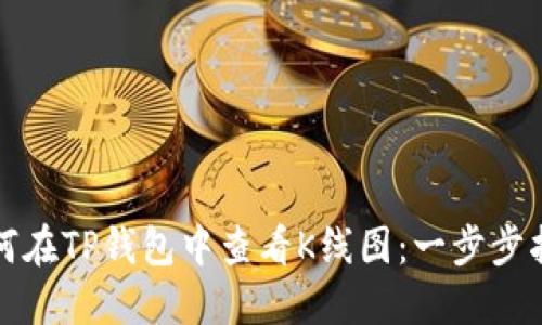 如何在TP钱包中查看K线图：一步步指南