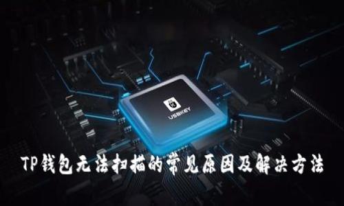 TP钱包无法扫描的常见原因及解决方法