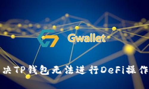 如何解决TP钱包无法进行DeFi操作的问题