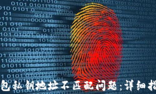 
如何解决TP钱包私钥地址不匹配问题：详细指南与常见问答
