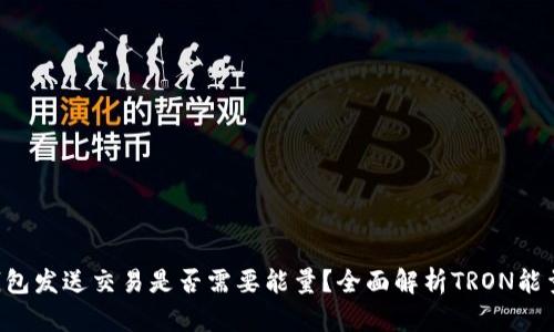 TRX钱包发送交易是否需要能量？全面解析TRON能量机制