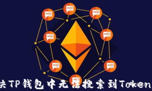 
如何解决TP钱包中无法搜索到Token的问题？