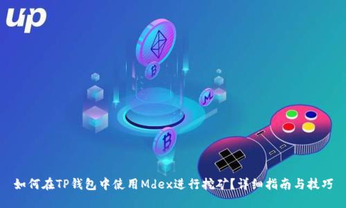 如何在TP钱包中使用Mdex进行挖矿？详细指南与技巧