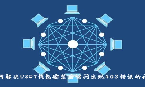 如何解决USDT钱包安装后访问出现403错误的问题