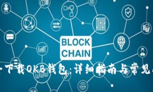 如何安全下载OKB钱包：详细指南与常见问题解答