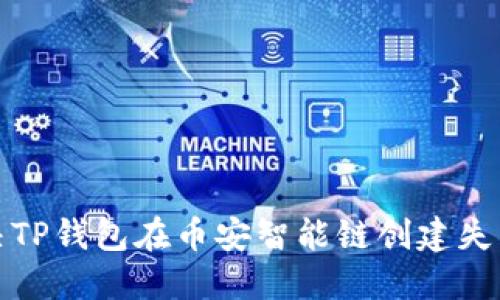 如何解决TP钱包在币安智能链创建失败的问题
