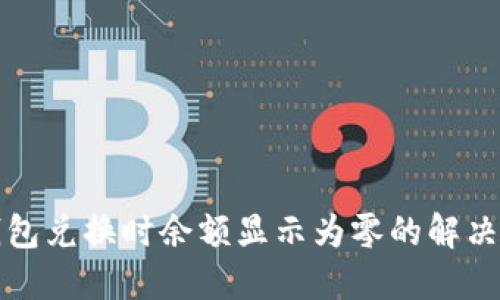 TP钱包兑换时余额显示为零的解决方案