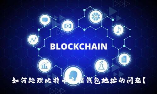 如何处理比特币充错钱包地址的问题？