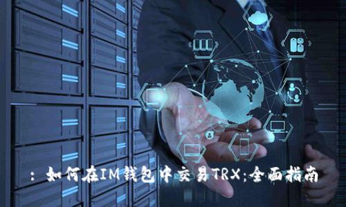 : 如何在IM钱包中交易TRX：全面指南