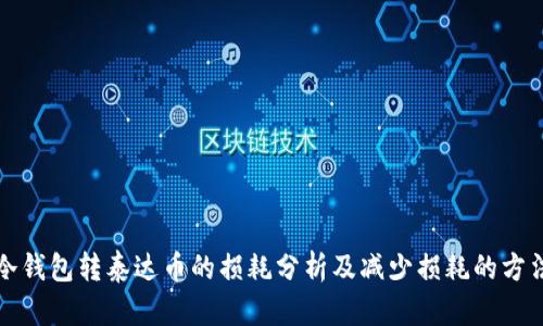 冷钱包转泰达币的损耗分析及减少损耗的方法