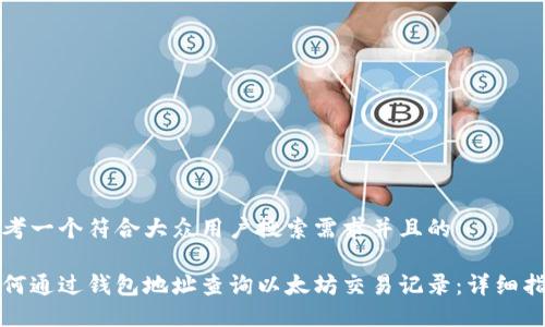 思考一个符合大众用户搜索需求并且的 

如何通过钱包地址查询以太坊交易记录：详细指南