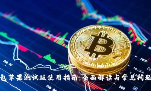 TP钱包苹果测试版使用指南：全面解读与常见问题解答