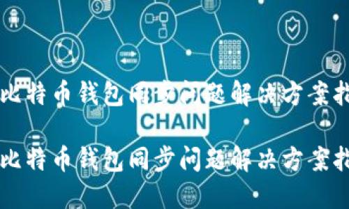 新比特币钱包同步问题解决方案指南

新比特币钱包同步问题解决方案指南