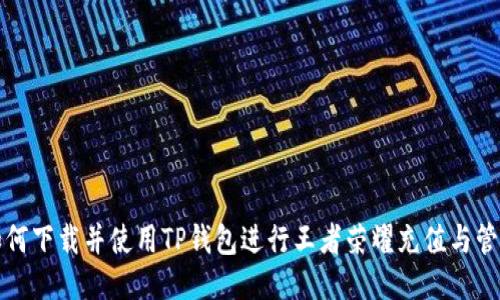 如何下载并使用TP钱包进行王者荣耀充值与管理