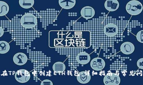 : 如何在TP钱包中创建ETH钱包：详细指南与常见问题解答