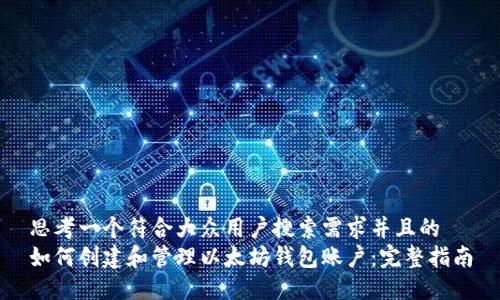 思考一个符合大众用户搜索需求并且的  
如何创建和管理以太坊钱包账户：完整指南