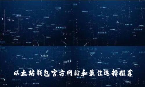 以太坊钱包官方网站和最佳选择推荐