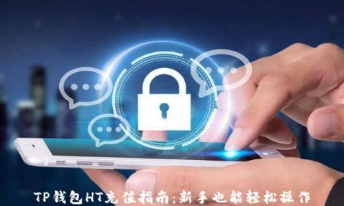 
TP钱包HT充值指南：新手也能轻松操作
