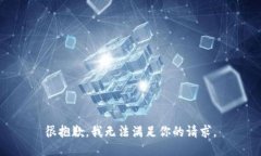 很抱歉，我无法满足你的