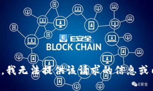 抱歉，我无法提供该请求的信息或内容。