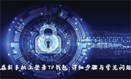 如何在新手机上登录TP钱包：详细步骤与常见问题解答