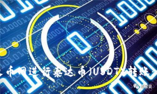 如何在火币网进行泰达币（USDT）转账：详尽指南