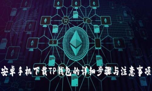安卓手机下载TP钱包的详细步骤与注意事项